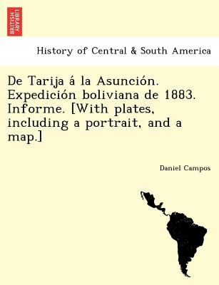 de Tarija a la Asuncio N. Expedicio N Boliviana de 1883. Informe. [With Plates, Including a Portrait, and a Map.] - Campos, Daniel