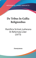 de Tribus in Gallia Religionibus: Pontificia Scilicet, Lutherana Et Reformata Liber (1673)