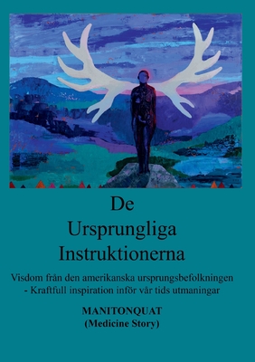 De Ursprungliga Instruktionerna: Visdom fr?n den amerikanska ursprungsbefolkningen - Kraftfull inspiration infr v?r tids utmaningar - Medicine Story, Manitonquat