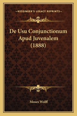 de Usu Conjunctionum Apud Juvenalem (1888) - Wolff, Moses