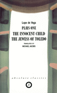 de Vega: Plays One: The Innocent Child of La Guardia; The Jewess Toledo