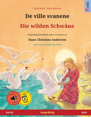 De ville svanene - Die wilden Schw?ne (norsk - tysk): Tospr?klig barnebok etter et eventyr av Hans Christian Andersen, med online lydbok - Renz, Ulrich, and Robitzky, Marc (Illustrator), and Aas, Ursula Johanna (Translated by)