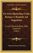 de Viris Illustribus Urbis Romae a Romulo Ad Augustum: A Latin Reading-Book, After Lhomond (1861)