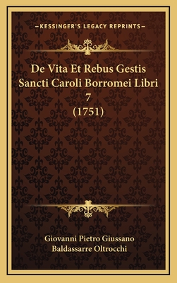 de Vita Et Rebus Gestis Sancti Caroli Borromei Libri 7 (1751) - Giussano, Giovanni Pietro, and Oltrocchi, Baldassarre