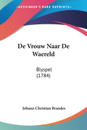 De Vrouw Naar De Waereld: Blyspel (1784)