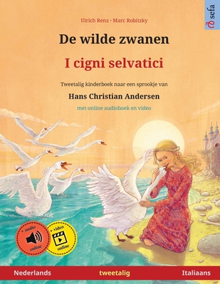 De wilde zwanen - I cigni selvatici (Nederlands - Italiaans): Tweetalig kinderboek naar een sprookje van Hans Christian Andersen, met online audioboek - Renz, Ulrich, and Robitzky, Marc (Illustrator), and Kleimaker, Christa (Translated by)