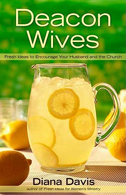 Deacon Wives: Fresh Ideas to Encourage Your Husband and the Church - Davis, Diana