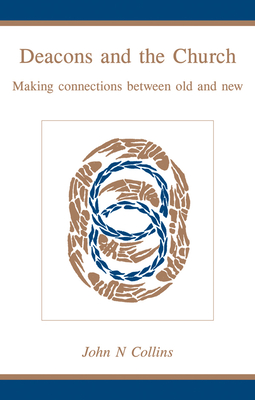 Deacons and the Church: Making Connections Between Old and New - Collins, John N