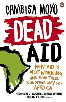 Dead Aid: Why aid is not working and how there is another way for Africa - Moyo, Dambisa