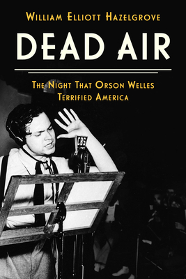 Dead Air: The Night That Orson Welles Terrified America - Hazelgrove, William Elliott