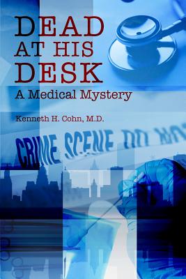 Dead at His Desk - Cohn M D, Kenneth H