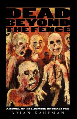 Dead Beyond the Fence: A Novel of the Zombie Apocalypse - Kaufman, Brian C