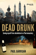 Dead Drunk: Saving Myself from Alcoholism in a Thai Monastery