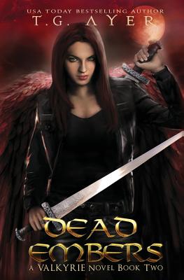 Dead Embers: A Valkyrie Novel - Book 2 - Ayer, T G