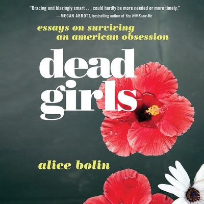 Dead Girls: Essays on Surviving an American Obsession - Bolin, Alice, and Eldridge, Em (Read by)