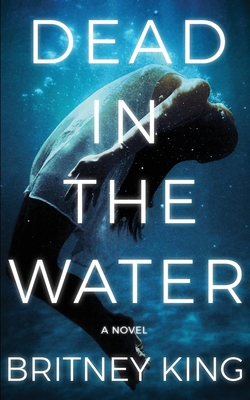 Dead In The Water: A Novel (The Water Trilogy Book 2) - King, Britney