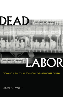 Dead Labor: Toward a Political Economy of Premature Death - Tyner, James