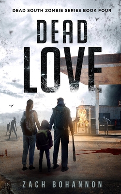 Dead Love: A Post-Apocalyptic Zombie Thriller (Dead South Book 4) - Bohannon, Zach