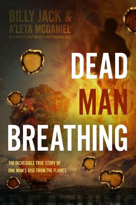 Dead Man Breathing: The Incredible True Story of One Man's Rise from the Flames - McDaniel, Billy Jack, and McDaniel, A'Leta, and Goss, Carolyn Stanford