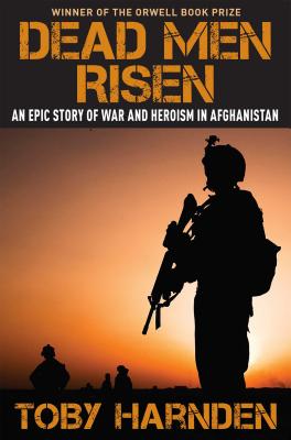 Dead Men Risen: An Epic Story of War and Heroism in Afghanistan - Harnden, Toby