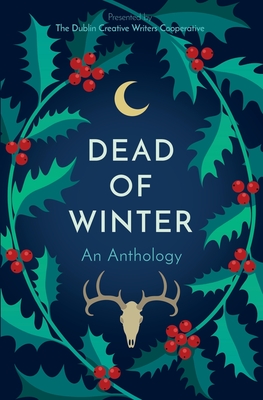 Dead of Winter: An Anthology Presented by the Dublin Creative Writers Cooperative - Stilby, Jacob, and Dublinn, Jora, and Schiller, J H