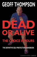 Dead Or Alive: The Choice Is Yours: The Definitive Self-Protection Handbook - Thompson, Geoff
