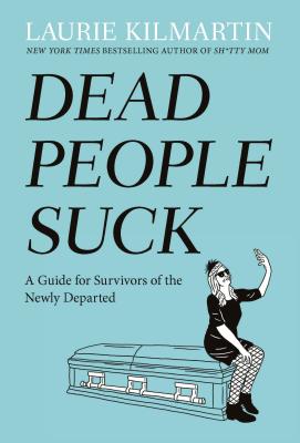 Dead People Suck: A Guide for Survivors of the Newly Departed - Kilmartin, Laurie