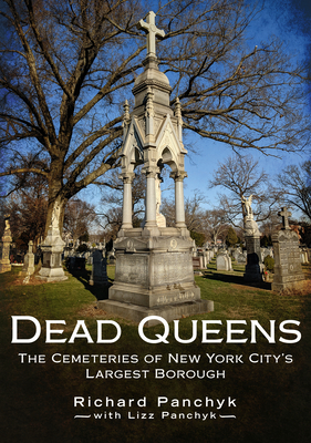 Dead Queens: The Cemeteries of New York City's Largest Borough - Panchyk, Richard, and Panchyk, Lizz