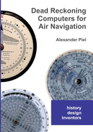 Dead Reckoning Computers for Air Navigation: History -- design -- inventors