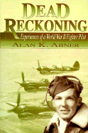 Dead Reckoning: Experiences of a World War II Fighter Pilot