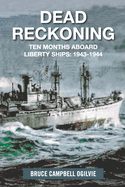 Dead Reckoning: Ten Months Aboard Liberty Ships 1943-1944