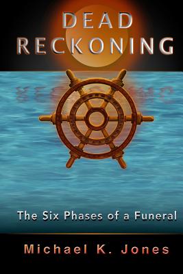 Dead Reckoning: The Six Phases of a Funeral - Jones, Michael K, Pastor