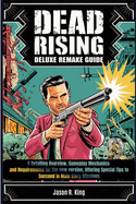 Dead Rising Deluxe Remake Guide: A Detailing Overview, Gameplay Mechanics and Requirements for the new version, Offering Special Tips to Succeed in Main Story Missions