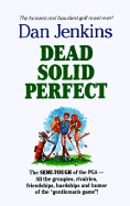 Dead Solid Perfect: The Semi-Tough of the Pga-All the Groupies, Rivalries, Friendships..........