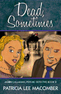 Dead, Sometimes: Jason Callahan, Psychic Detective Book 2