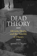 Dead Theory: Derrida, Death, and the Afterlife of Theory