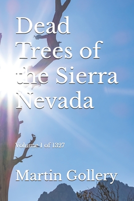 Dead Trees of the Sierra Nevada: Volume 1 of 1327 - Gollery, Martin