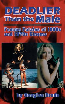 Deadlier Than the Male: Femme Fatales in 1960s and 1970s Cinema (hardback) - Brode, Douglas