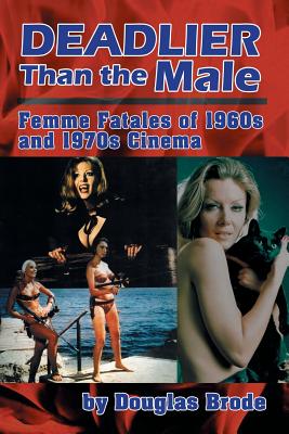 Deadlier Than the Male: Femme Fatales in 1960s and 1970s Cinema - Brode, Douglas
