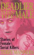 Deadlier Than the Male: Stories of Female Serial Killers - Manners, Terry