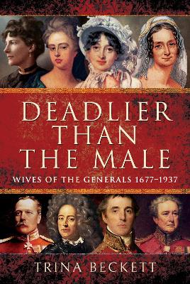 Deadlier than the Male: Wives of the Generals 1677-1937 - Trina, Beckett,