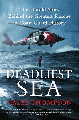 Deadliest Sea: The Untold Story Behind the Greatest Rescue in Coast Guard History - Thompson, Kalee