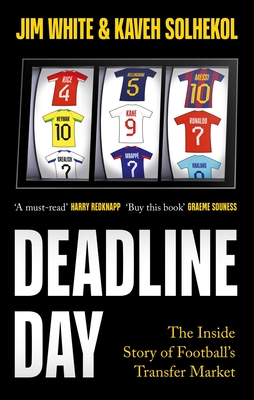 Deadline Day: The Inside Story of Football's Transfer Market - White, Jim, and Solhekol, Kaveh