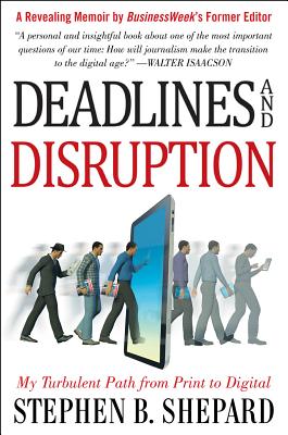 Deadlines and Disruption: My Turbulent Path from Print to Digital - Shepard, Stephen B