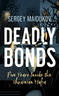 Deadly Bonds: Five Years Inside the Ukrainian Mafia