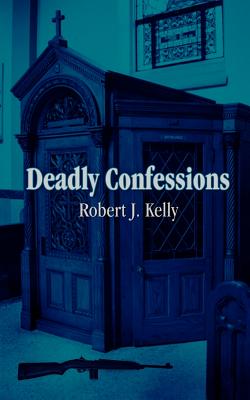 Deadly Confessions - Kelly, Robert J