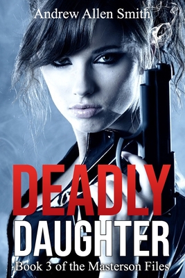 Deadly Daughter: Book 3 of the Masterson Files - Smith, Andrew Allen