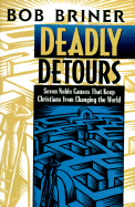Deadly Detours: Six Noble Causes That Keep Christians from Changing the World - Briner, Bob