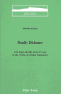 Deadly Dishonor: The Duel and the Honor Code in the Works of Arthur Schnitzler