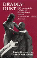 Deadly Dust: Silicosis and the Politics of Occupational Disease in Twentieth-Century America - Rosner, David, Professor, and Markowitz, Gerald